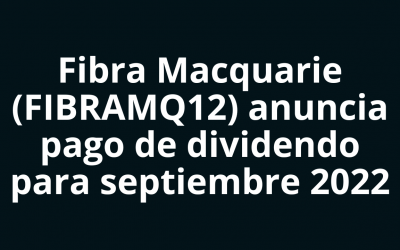 Fibra Macquarie (FIBRAMQ12) anuncia pago de dividendo para septiembre 2022