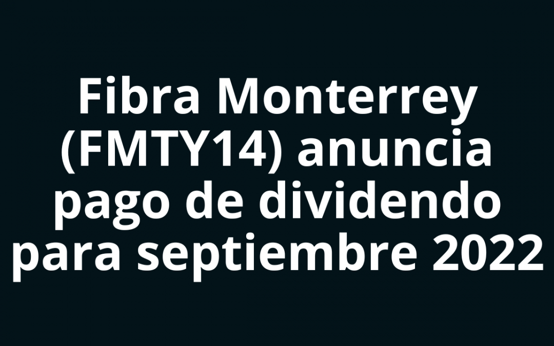 Fibra Monterrey anuncia distribución de dividendos para el mes de septiembre 2022