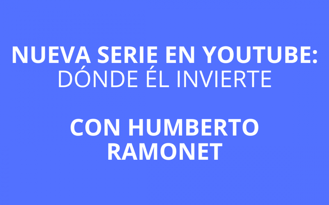 Nueva serie en YouTube: Dónde él invierte, con Humberto Ramonet